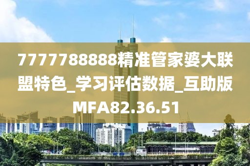 7777788888精準管家婆大聯盟特色_學習評估數據_互助版MFA82.36.51