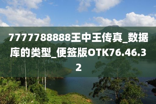 7777788888王中王傳真_數據庫的類型_便簽版OTK76.46.32
