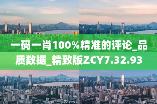 一碼一肖100%精準的評論_品質數據_精致版ZCY7.32.93