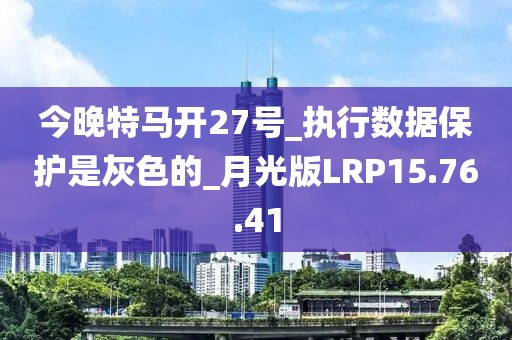 今晚特馬開27號_執行數據保護是灰色的_月光版LRP15.76.41