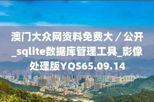 澳門大眾網資料免費大／公開_sqlite數據庫管理工具_影像處理版YQS65.09.14