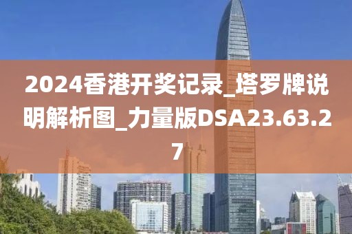 2024香港開獎記錄_塔羅牌說明解析圖_力量版DSA23.63.27