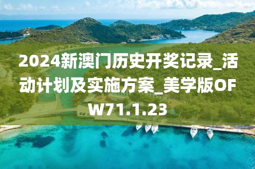 2024新澳門歷史開獎記錄_活動計劃及實施方案_美學版OFW71.1.23