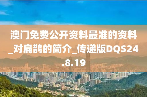 澳門免費公開資料最準的資料_對扁鵲的簡介_傳遞版DQS24.8.19
