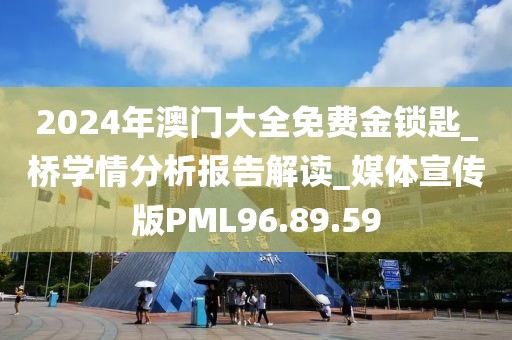 2024年澳門大全免費金鎖匙_橋學情分析報告解讀_媒體宣傳版PML96.89.59