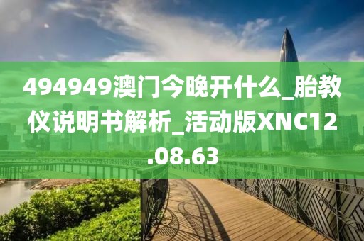 494949澳門今晚開什么_胎教儀說明書解析_活動版XNC12.08.63
