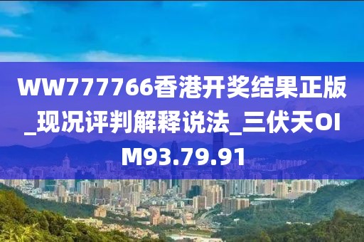 WW777766香港開獎結果正版_現況評判解釋說法_三伏天OIM93.79.91
