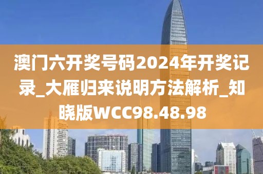 澳門六開獎號碼2024年開獎記錄_大雁歸來說明方法解析_知曉版WCC98.48.98