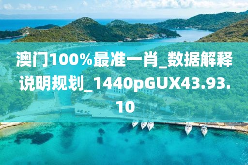 澳門100%最準一肖_數據解釋說明規劃_1440pGUX43.93.10