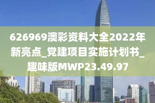626969澳彩資料大全2022年新亮點_黨建項目實施計劃書_趣味版MWP23.49.97