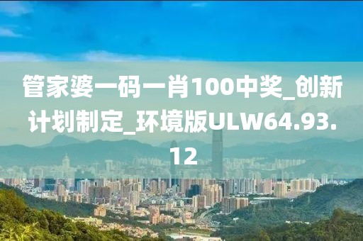 管家婆一碼一肖100中獎_創新計劃制定_環境版ULW64.93.12