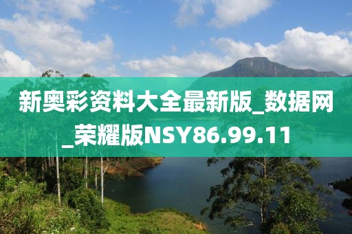 新奧彩資料大全最新版_數據網_榮耀版NSY86.99.11