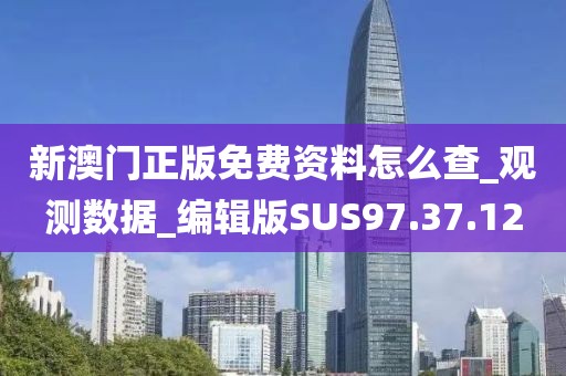 新澳門正版免費資料怎么查_觀測數據_編輯版SUS97.37.12