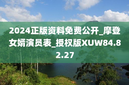 2024正版資料免費公開_摩登女婿演員表_授權版XUW84.82.27