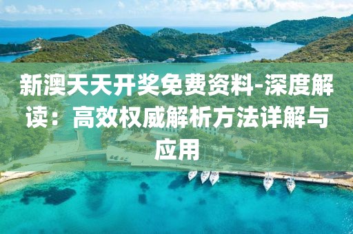 新澳天天開獎免費資料-深度解讀：高效權威解析方法詳解與應用