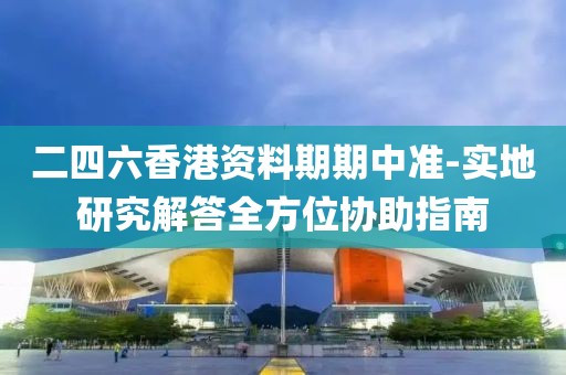二四六香港資料期期中準-實地研究解答全方位協助指南