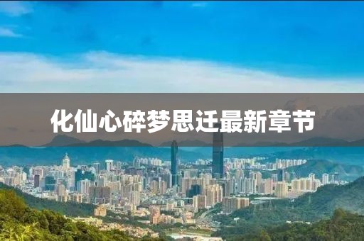 化仙心碎夢思遷最新章節