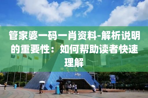 管家婆一碼一肖資料-解析說明的重要性：如何幫助讀者快速理解