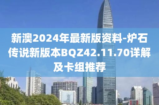 新澳2024年最新版資料-爐石傳說新版本BQZ42.11.70詳解及卡組推薦