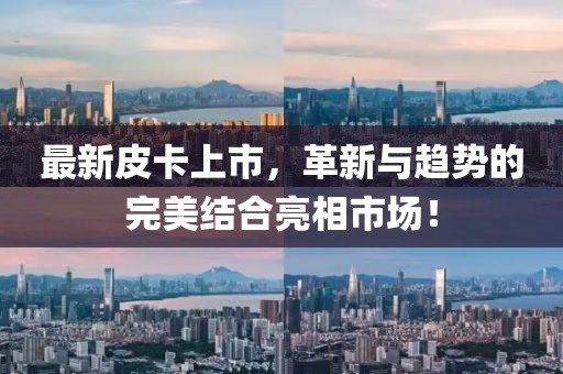 最新皮卡上市，革新與趨勢的完美結合亮相市場！