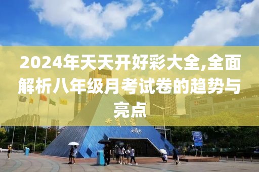 2024年天天開好彩大全,全面解析八年級月考試卷的趨勢與亮點