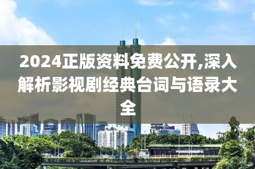 2024正版資料免費公開,深入解析影視劇經典臺詞與語錄大全