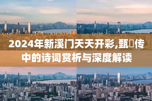 2024年新溪門天天開彩,甄嬛傳中的詩詞賞析與深度解讀