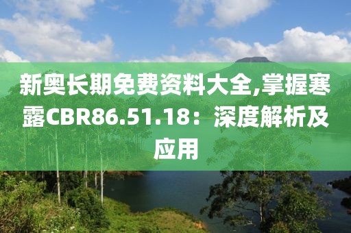 新奧長期免費資料大全,掌握寒露CBR86.51.18：深度解析及應用