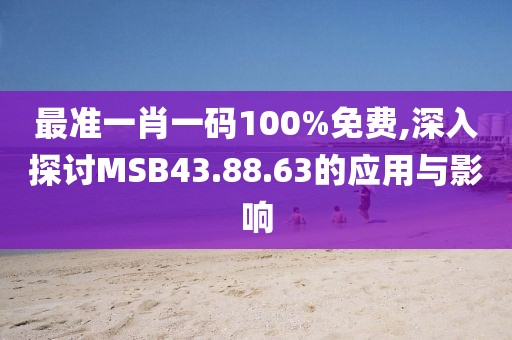 最準一肖一碼100%免費,深入探討MSB43.88.63的應用與影響