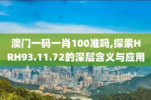 澳門一碼一肖100準嗎,探索HRH93.11.72的深層含義與應用