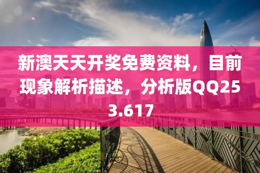 新澳天天開獎免費資料，目前現象解析描述，分析版QQ253.617