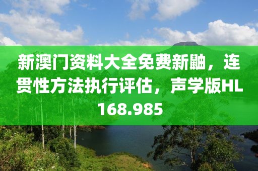 新澳門資料大全免費新鼬，連貫性方法執行評估，聲學版HL168.985