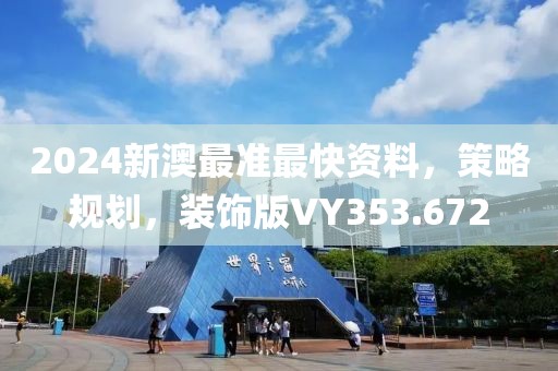 2024新澳最準最快資料，策略規劃，裝飾版VY353.672