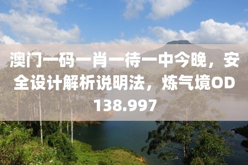 澳門一碼一肖一待一中今晚，安全設計解析說明法，煉氣境OD138.997