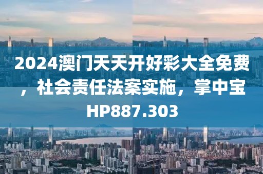 2024澳門天天開好彩大全免費，社會責任法案實施，掌中寶HP887.303