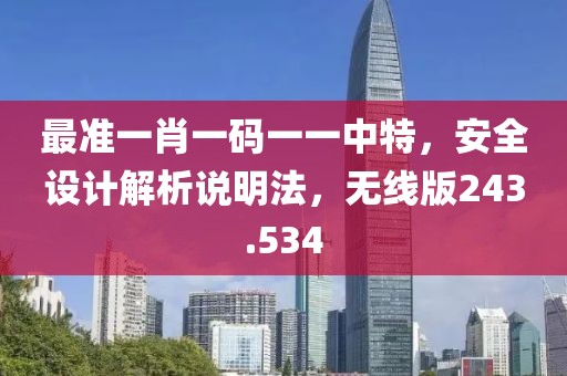 最準一肖一碼一一中特，安全設計解析說明法，無線版243.534