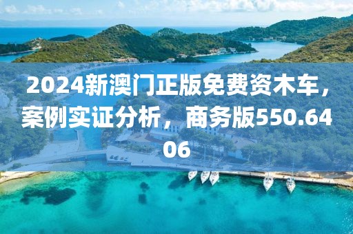 2024新澳門正版免費資木車，案例實證分析，商務版550.6406