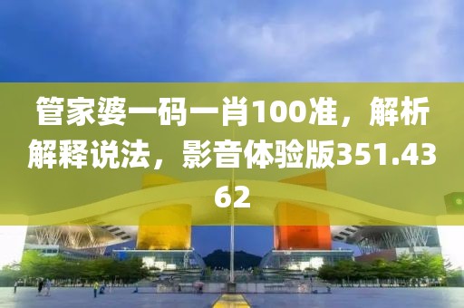 管家婆一碼一肖100準，解析解釋說法，影音體驗版351.4362