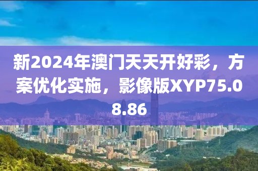 新2024年澳門天天開好彩，方案優化實施，影像版XYP75.08.86