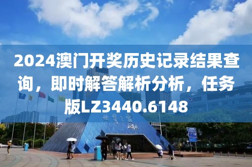 2024澳門開獎歷史記錄結果查詢，即時解答解析分析，任務版LZ3440.6148