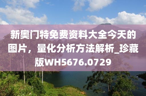 新奧門特免費資料大全今天的圖片，量化分析方法解析_珍藏版WH5676.0729