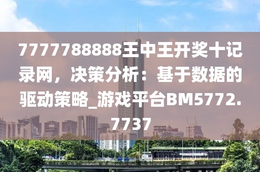 7777788888王中王開獎十記錄網，決策分析：基于數據的驅動策略_游戲平臺BM5772.7737