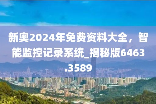 新奧2024年免費資料大全，智能監控記錄系統_揭秘版6463.3589