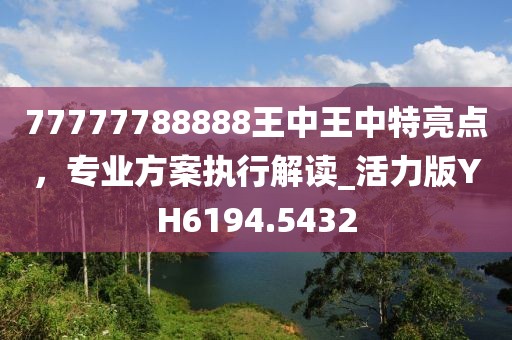 77777788888王中王中特亮點，專業方案執行解讀_活力版YH6194.5432
