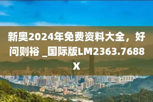 新奧2024年免費資料大全，好問則裕 _國際版LM2363.7688X