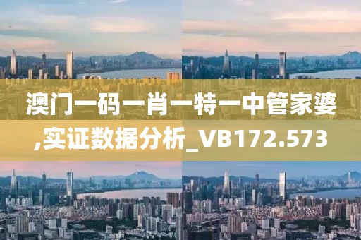 澳門一碼一肖一特一中管家婆,實證數據分析_VB172.573