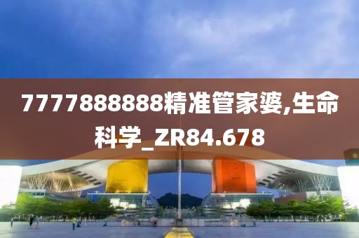 7777888888精準管家婆,生命科學_ZR84.678