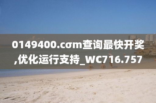 0149400.cσm查詢最快開獎,優化運行支持_WC716.757