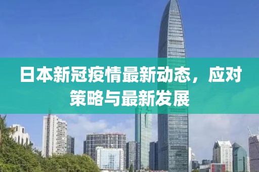日本新冠疫情最新動態，應對策略與最新發展