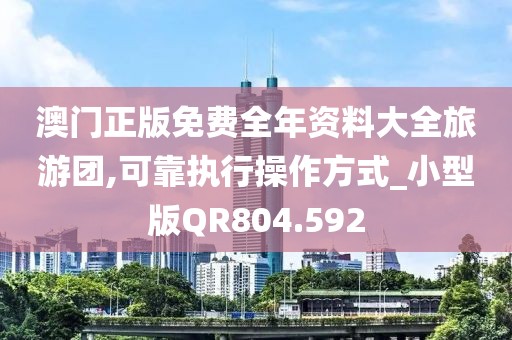 澳門正版免費全年資料大全旅游團,可靠執行操作方式_小型版QR804.592
